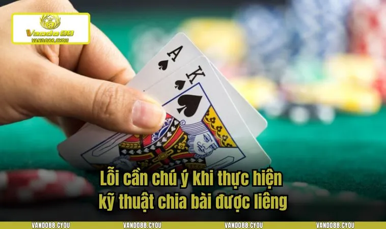 Lỗi cần chú ý khi thực hiện kỹ thuật chia bài được liêng