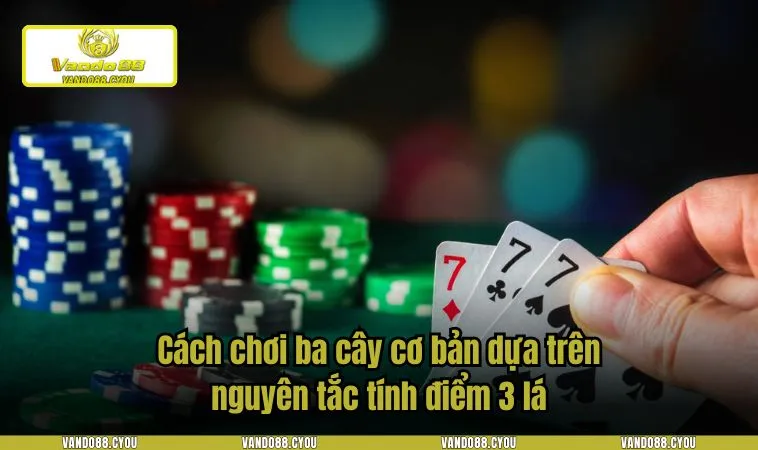 Cách chơi ba cây cơ bản dựa trên nguyên tắc tính điểm 3 lá
