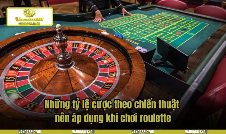 Những tỷ lệ cược theo chiến thuật nên áp dụng khi chơi roulette