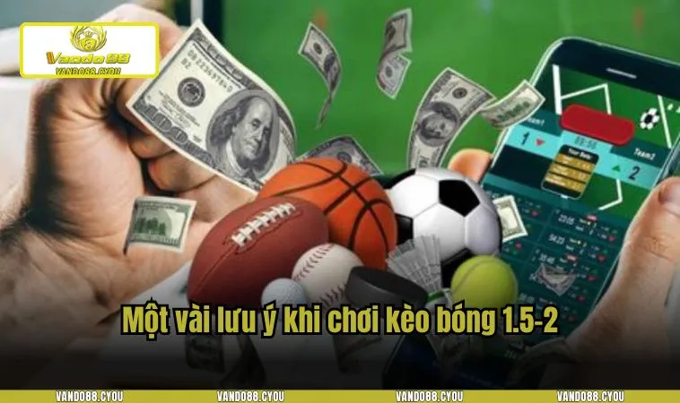 Một vài lưu ý khi chơi kèo bóng 1.5-2