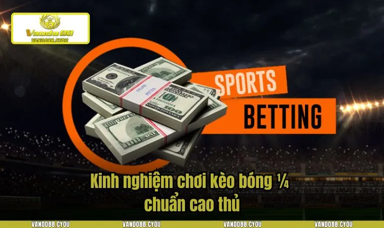 Kinh nghiệm chơi kèo bóng 1/4 chuẩn cao thủ