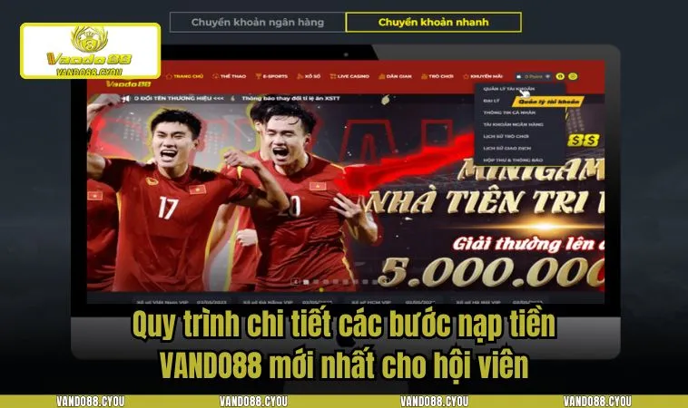 Quy trình chi tiết các bước nạp tiền VANDO88 mới nhất cho hội viên