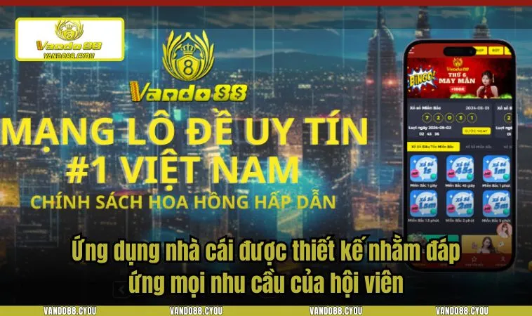 Ứng dụng nhà cái được thiết kế nhằm đáp ứng mọi nhu cầu của hội viên